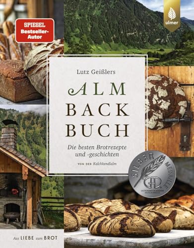Lutz Geißlers Almbackbuch: Die besten Brotrezepte und -geschichten von der Kalchkendlalm. Aus Liebe zum Brot von Ulmer Eugen Verlag