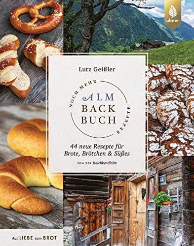 Noch mehr Almbackbuch-Rezepte: 44 neue Rezepte für Brote, Brötchen und Süßes von der Kalchkendlalm. Aus Liebe zum Brot