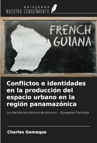 Conflictos e identidades en la producción del espacio urbano en la región panamazónica: Los territorios étnicos de Kourou - Guayana Francesa von Ediciones Nuestro Conocimiento