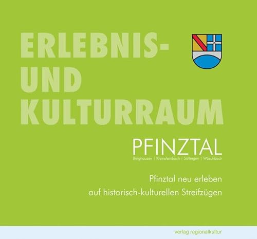 Erlebnis- und Kulturraum Pfinztal: Pfinztal neu erleben auf historisch-kulturellen Streifzügen von Regionalkultur Verlag