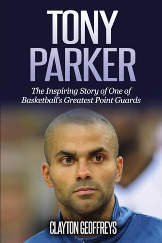 Tony Parker: The Inspiring Story of One of Basketball's Greatest Point Guards (Basketball Biography Books) von Independently published