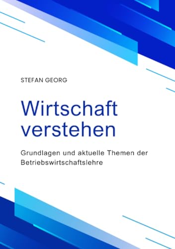 Wirtschaft verstehen: Grundlagen und aktuelle Themen der Betriebswirtschaftslehre