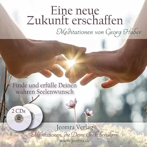 Eine neue Zukunft erschaffen: Finde und erfülle deinen wahren Seelenwunsch: Finde und erfülle Deinen wahren Seelenwunsch. Meditationen