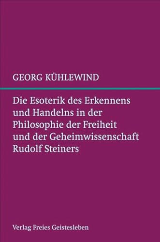 Die Esoterik des Erkennens und Handelns: in der Philosophie der Freiheit und der Geheimwissenschaft Rudolf Steiners.