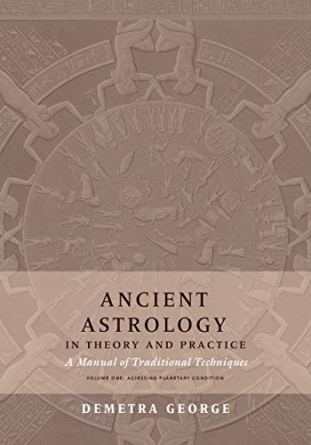 Ancient Astrology in Theory and Practice: A Manual of Traditional Techniques, Volume I: Assessing Planetary Condition von Rubedo Press