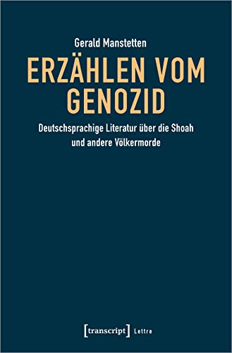 Erzählen vom Genozid: Deutschsprachige Literatur über die Shoah und andere Völkermorde (Lettre) von transcript