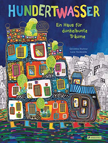 Hundertwasser: Ein Haus für dunkelbunte Träume von Prestel