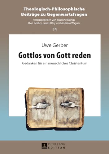 Gottlos von Gott reden: Gedanken für ein menschliches Christentum (Theologisch-Philosophische Beiträge zu Gegenwartsfragen, Band 14) von Lang, Peter GmbH