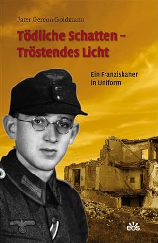 Tödliche Schatten - Tröstendes Licht: Ein Franziskaner in Uniform von Eos Verlag U. Druck