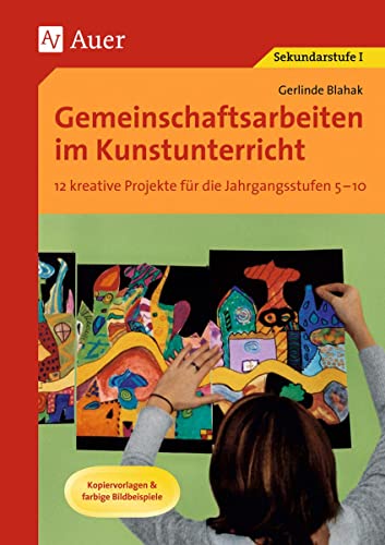 Gemeinschaftsarbeiten im Kunstunterricht: 12 kreative Projekte für die Jahrgangsstufen 5-10, Kopiervorlagen & farbige Bildbeispiele (5. bis 10. Klasse)