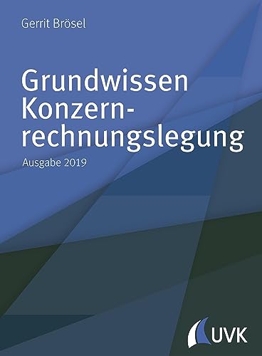 Grundwissen Konzernrechnungslegung: Ausgabe 2019 von Uvk