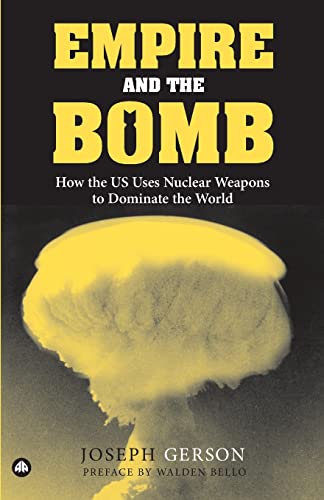 Empire and the Bomb: How the U.S. Uses Nuclear Weapons to Dominate the World