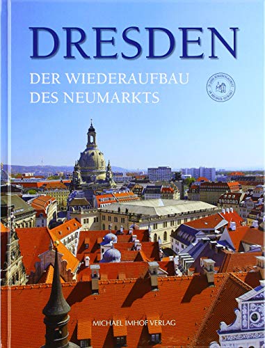 Dresden. Der Wiederaufbau des Neumarkts: Herz und Seele der Stadt von Imhof Verlag