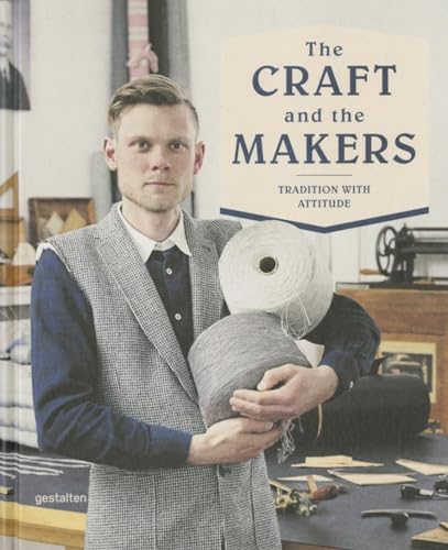 The Craft and the Makers: Between Tradition and Attitude: Tradition with Attitude von Gestalten