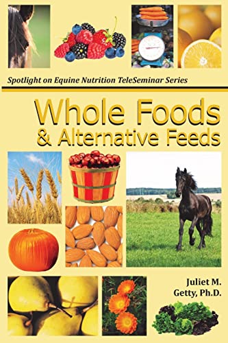 Whole Foods and Alternative Feeds (Spotlight on Equine Nutrition Teleseminar Series, Band 4) von CREATESPACE