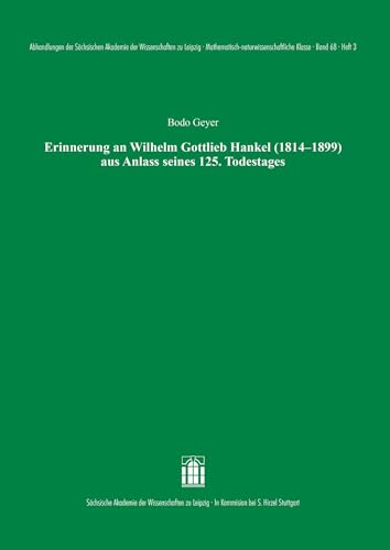 Erinnerung an Wilhelm Gottlieb Hankel (1814–1899) aus Anlass seines 125. Todestages (Abhandlungen der Sächsischen Akademie der Wissenschaften zu Leipzig. Mathematisch-naturwissenschaftliche Klasse) von S. Hirzel Verlag GmbH