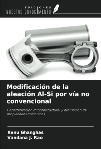 Modificación de la aleación Al-Si por vía no convencional: Caracterización microestructural y evaluación de propiedades mecánicas von Ediciones Nuestro Conocimiento