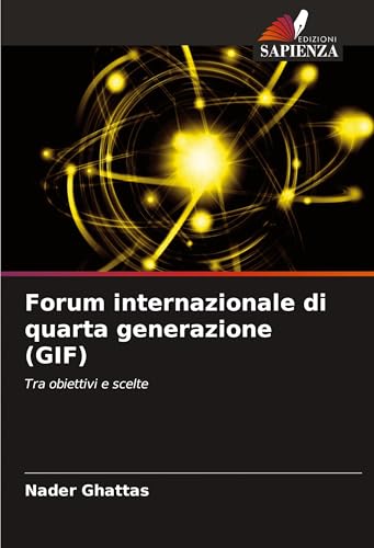 Forum internazionale di quarta generazione (GIF): Tra obiettivi e scelte von Edizioni Sapienza