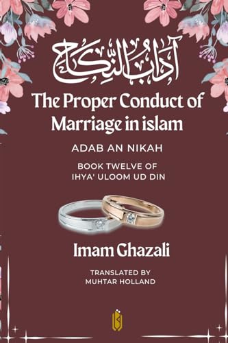The Proper Conduct of Marriage in islam - Adab An Nikah: ¿¿¿¿ ¿¿¿¿¿¿ - Book Twelve of Ihya' Uloom ud Din