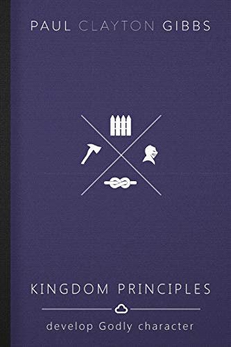 Kingdom Principles: Develop Godly Character (The Kingdom Trilogy)