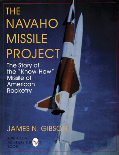 Navaho Missile Project: The Story of the "Know-How" Missile of American Rocketry (Schiffer Military/Aviation History) von Schiffer Publishing