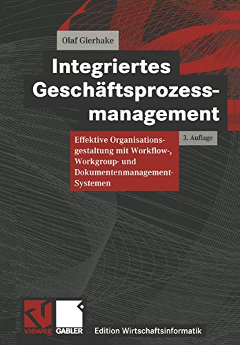 Integriertes Geschäftsprozessmanagement: Effektive Organisationsgestaltung mit Workflow-, Workgroup- und Dokumentenmanagement-Systemen (Edition Wirtschaftsinformatik) von Vieweg+Teubner Verlag