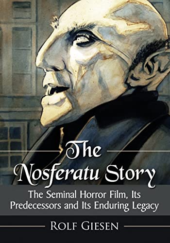 The Nosferatu Story: The Seminal Horror Film, Its Predecessors and Its Enduring Legacy von McFarland & Company