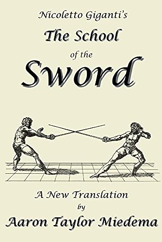 Nicoletto Giganti's The School of the Sword: A New Translation by Aaron Taylor M: A New Translation by Aaron Taylor Miedema von Legacy Books Press