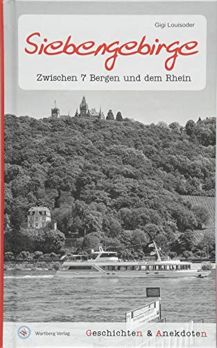 Geschichten und Anekdoten aus dem Siebengebirge: Zwischen 7 Bergen und dem Rhein von Wartberg Verlag