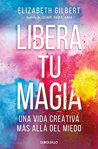 Libera tu magia: Una vida creativa más allá del miedo (Best Seller)