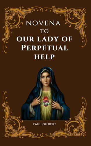 Novena to Our Lady of Perpetual Help: 9 Day Powerful Prayer to Our Lady for Miracle, Healing and More von Independently published