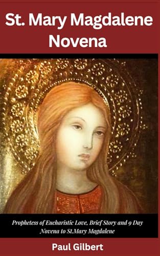 St. Mary Magdalene Novena: Prophetess of Eucharist Love, Brief Story and 9 Day Novena to St. Mary Magdalene von Independently published