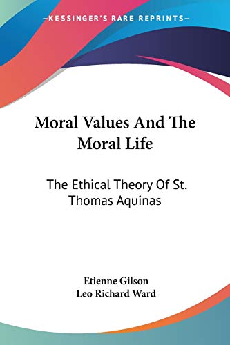 Moral Values and the Moral Life: The Ethical Theory of St. Thomas Aquinas