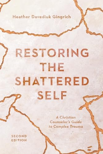 Restoring the Shattered Self: A Christian Counselor's Guide to Complex Trauma (Christian Association for Psychological Studies Books)