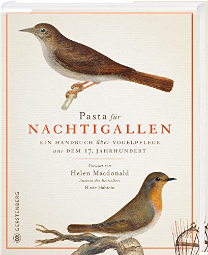 Pasta für Nachtigallen: Ein Handbuch über Vogelpflege aus dem 17. Jahrhundert von Gerstenberg Verlag