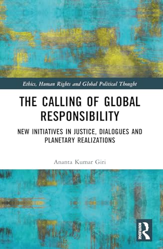 The Calling of Global Responsibility: New Initiatives in Justice, Dialogues and Planetary Realizations (Ethics, Human Rights and Global Political Thought) von Routledge India