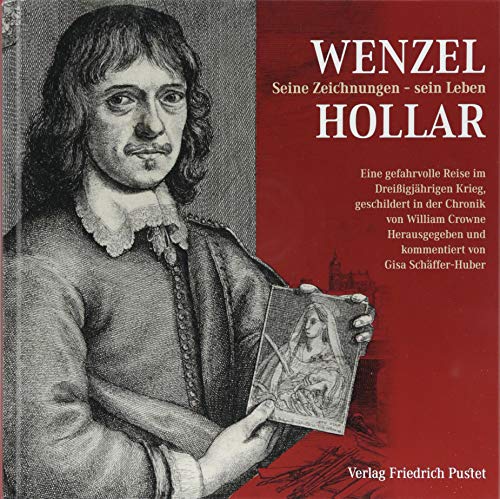 Wenzel Hollar. Seine Zeichnungen - sein Leben: Eine gefahrvolle Reise im Dreißigjährigen Krieg, geschildert in der Chronik von William Crowne von Pustet, Friedrich GmbH