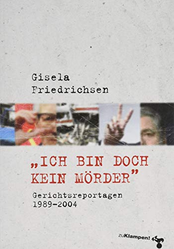 »Ich bin doch kein Mörder«: Gerichtsreportagen 1989–2004 von Klampen, Dietrich zu