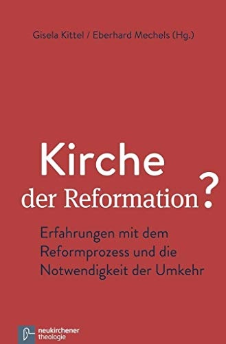 Kirche der Reformation?: Erfahrungen mit dem Reformprozess und die Notwendigkeit der Umkehr