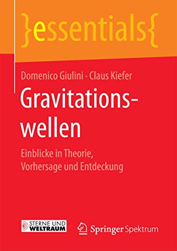 Gravitationswellen: Einblicke in Theorie, Vorhersage und Entdeckung (essentials) von Springer Spektrum