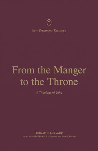 From the Manger to the Throne: A Theology of Luke (New Testament Theology) von Crossway Books