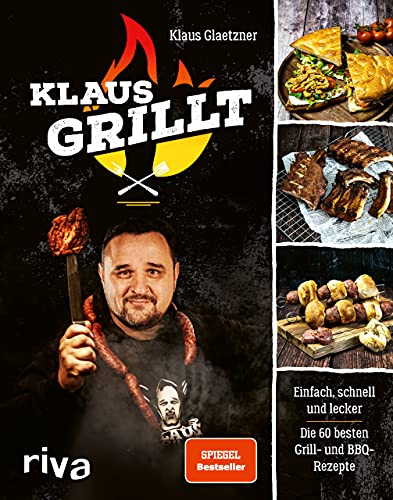 Klaus grillt: Einfach, schnell und lecker. Die 60 besten Grill- und BBQ-Rezepte. Das Buch des größten deutschen Grill-Youtubers. Spiegel-Bestseller von RIVA