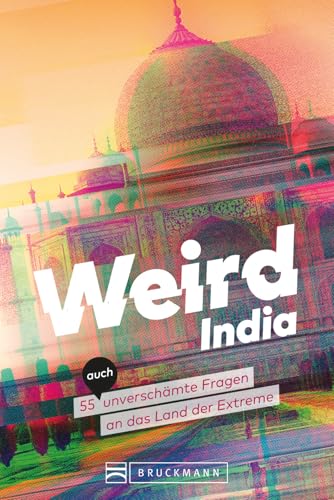 Weird India: Verrücktes Indien – 55 (auch) unverschämte Fragen an das Land der Extreme von Bruckmann