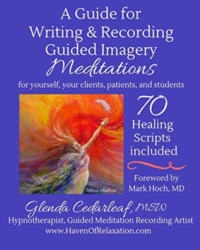 A Guide for Writing and Recording Guided Imagery Meditations: 70 Healing Scripts included: For yourself, your clients, patients and students von CREATESPACE