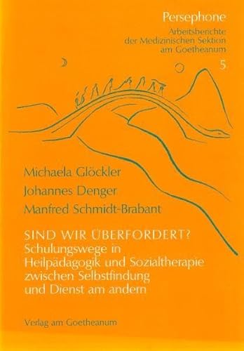 Sind wir überfordert?: Schulungswege in Heilpädagogik und Sozialtherapie zwischen Selbstfindung und Dienst am andern (Persephone: Arbeitsberichte der medizinischen Sektion am Goetheanum)