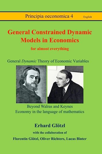 General Constrained Dynamic models in economics: Economic GCD models for almost everything - Beyond Walras and Keynes - Economy in the language of mathematics (Principia language English)