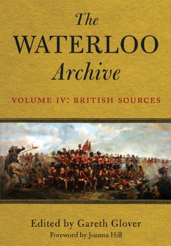 Waterloo Archive Volume IV: The British Sources: Volume 4 - British Sources