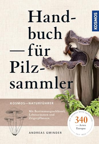 Handbuch für Pilzsammler: 340 Arten Mitteleuropas sicher bestimmen Extra: Mit ausgewählten Rezepten zu den beliebtesten Speisepilzen von Kosmos