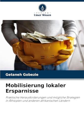 Mobilisierung lokaler Ersparnisse: Praktische Herausforderungen und mögliche Strategien in Äthiopien und anderen afrikanischen Ländern von Verlag Unser Wissen