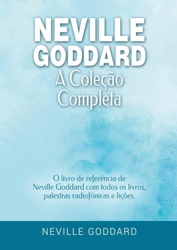 Neville Goddard - A Coleção Completa: O livro de referência de Neville Goddard com todos os livros, palestras radiofônicas e lições. (Manifestar com Neville Goddard e a Lei da Assunção) von tolino media